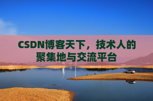 CSDN博客天下,技术人的聚集地与交流平台